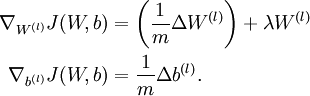 egin{align}

abla_{W^{(l)}} J(W,b) &= left( frac{1}{m} Delta W^{(l)} 
ight) + lambda W^{(l)} \

abla_{b^{(l)}} J(W,b) &= frac{1}{m} Delta b^{(l)}.
end{align}