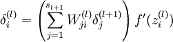                  .delta^{(l)}_i = .left( .sum_{j=1}^{s_{l+1}} W^{(l)}_{ji} .delta^{(l+1)}_j .right) f'(z^{(l)}_i)                 