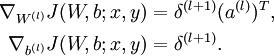  \begin{align}\nabla_{W^{(l)}} J(W,b;x,y) &= \delta^{(l+1)} (a^{(l)})^T, \\\nabla_{b^{(l)}} J(W,b;x,y) &= \delta^{(l+1)}.\end{align}