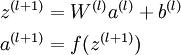  egin{align}
z^{(l+1)} &= W^{(l)} a^{(l)} + b^{(l)}   \
a^{(l+1)} &= f(z^{(l+1)})
end{align}