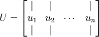 egin{align}
U = 
egin{bmatrix} 
| & | & & |  \
u_1 & u_2 & cdots & u_n  \
| & | & & | 
end{bmatrix} 		
end{align}
