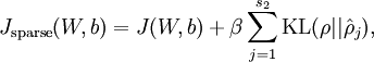 \begin{align}
J_{\rm sparse}(W,b) = J(W,b) + \beta \sum_{j=1}^{s_2} {\rm KL}(\rho || \hat\rho_j),
\end{align}