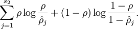 egin{align}
sum_{j=1}^{s_2} 
ho log frac{
ho}{hat
ho_j} + (1-
ho) log frac{1-
ho}{1-hat
ho_j}.
end{align}