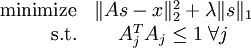 
egin{array}{rcl}
     {
m minimize} & lVert As - x 
Vert_2^2 + lambda lVert s 
Vert_1 \
     {
m s.t.}     &    A_j^TA_j le 1 ; forall j \
end{array} 
