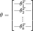 \theta = \begin{bmatrix}\mbox{---} \theta_1^T \mbox{---} \\\mbox{---} \theta_2^T \mbox{---} \\\vdots \\\mbox{---} \theta_k^T \mbox{---} \\\end{bmatrix}