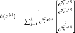 egin{align} h(x^{(i)}) = frac{1}{ sum_{j=1}^{k}{e^{ 	heta_j^T x^{(i)} }} }egin{bmatrix} e^{ 	heta_1^T x^{(i)} } \e^{ 	heta_2^T x^{(i)} } \vdots \e^{ 	heta_k^T x^{(i)} } \end{bmatrix}end{align}