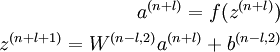 
\begin{align}
a^{(n + l)} = f(z^{(n + l)}) \\
z^{(n + l + 1)} = W^{(n - l, 2)}a^{(n + l)} + b^{(n - l, 2)}
\end{align}
