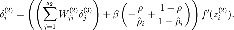 \begin{align}
\delta^{(2)}_i =
  \left( \left( \sum_{j=1}^{s_{2}} W^{(2)}_{ji} \delta^{(3)}_j \right)
+ \beta \left( - \frac{\rho}{\hat\rho_i} + \frac{1-\rho}{1-\hat\rho_i} \right) \right) f‘(z^{(2)}_i) .
\end{align}