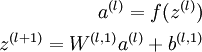 
egin{align}
a^{(l)} = f(z^{(l)}) \
z^{(l + 1)} = W^{(l, 1)}a^{(l)} + b^{(l, 1)}
end{align}
