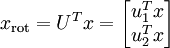 egin{align}
x_{
m rot} = U^Tx = egin{bmatrix} u_1^Tx \ u_2^Tx end{bmatrix} 
end{align}